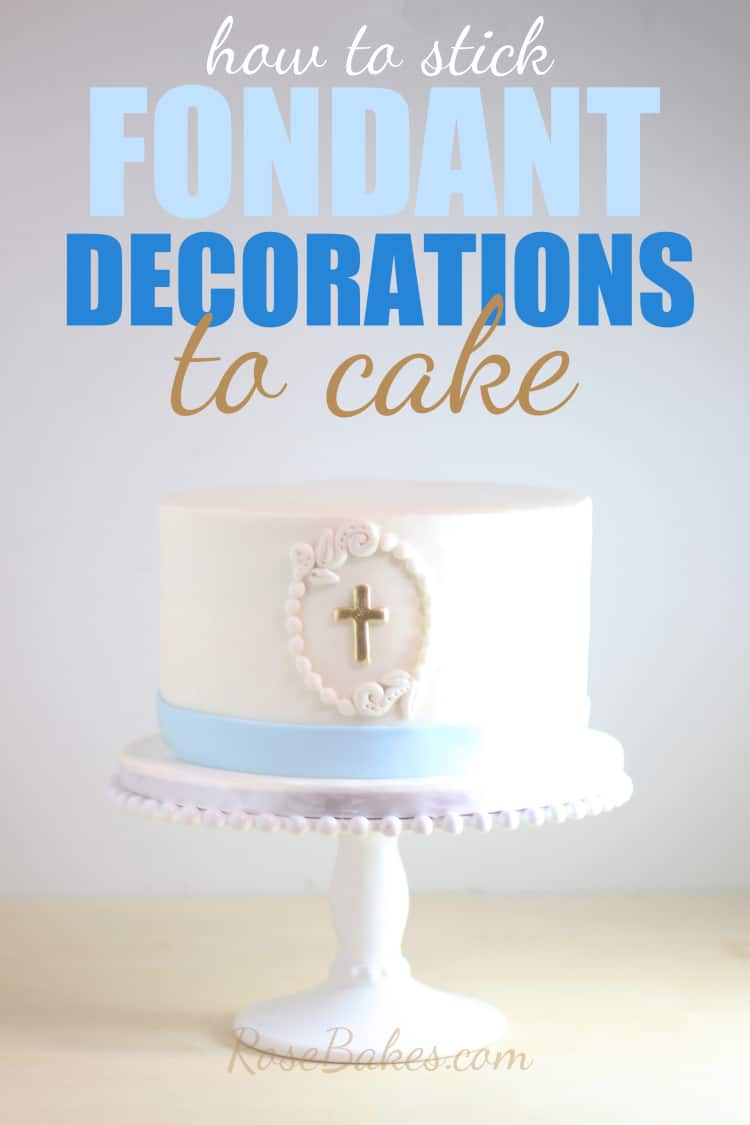 How To Stick Fondant Decorations To Cake Rose Bakes