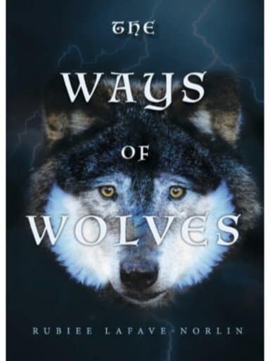 Book cover titled "The Ways of Wolves" by Rubiee Lafave-Norlin, featuring a close-up of a wolf's face with a lightning-filled sky in the background, symbolizing the