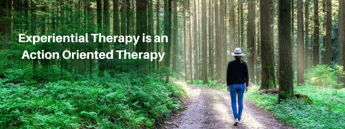Experiential Therapy is an Action Oriented Therapy