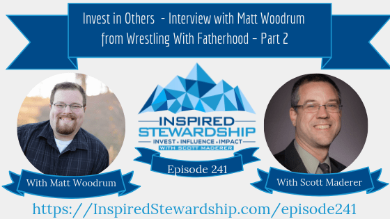 Episode 241_ Invest in Others - Interview with Matt Woodrum from Wrestling With Fatherhood – Part 2
