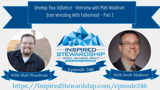 Episode 246_ Develop Your Influence - Interview with Matt Woodrum from Wrestling With Fatherhood – Part 3