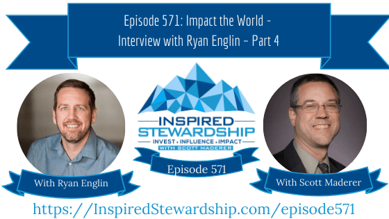 Episode 571_ Impact the World - Interview with Ryan Englin – Part 4