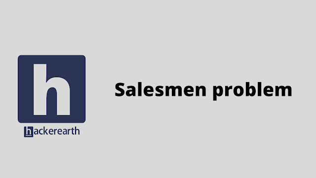 HackerEarth Salesmen problem solution