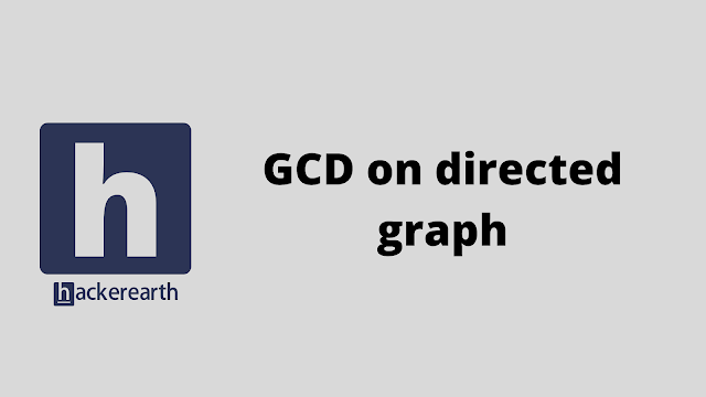 HackerEarth GCD on directed graph problem solution