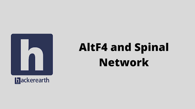 HackerEarth AltF4 and Spinal Network problem solution