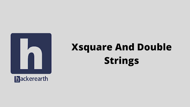 HackerEarth Xsquare And Double Strings problem solution