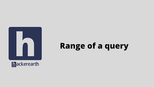 HackerEarth Range of a query problem solution