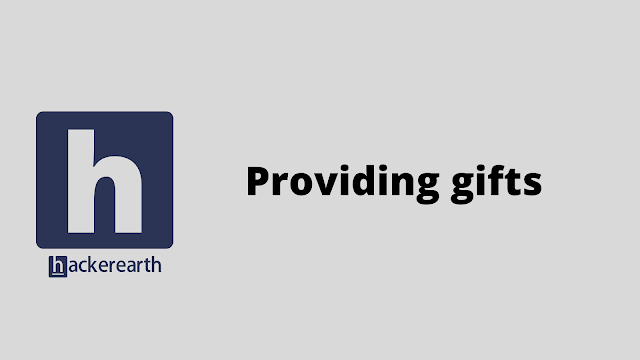 HackerEarth Providing gifts problem solution