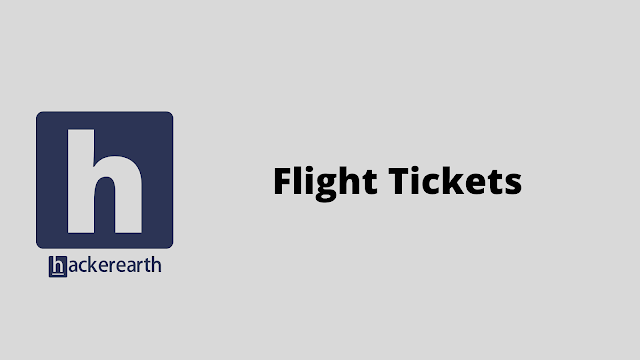 HackerEarth Flight Tickets problem solution