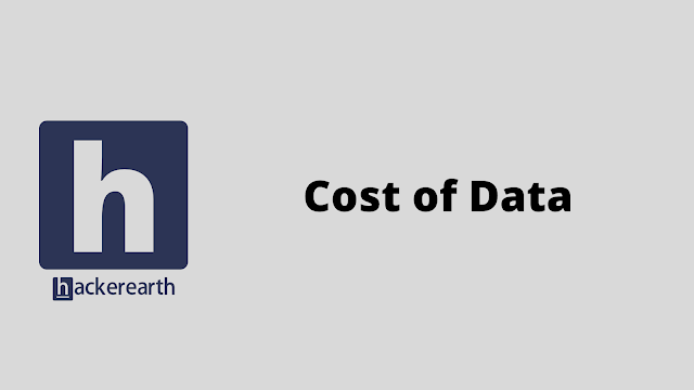 HackerEarth Cost of Data problem solution