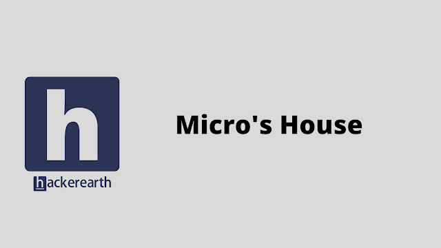HackerEarth Micro's House problem solution