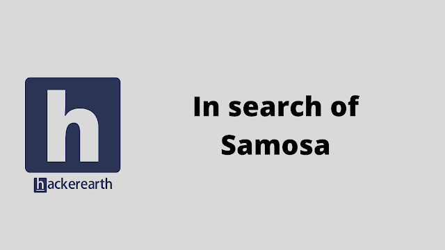 HackerEarth In search of Samosa problem solution