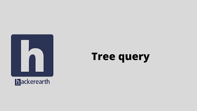 HackerEarth Tree query problem solution
