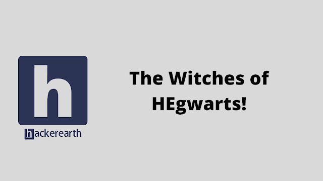 HackerEarth The Witches of HEgwarts! problem solution