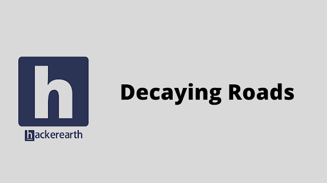 HackerEarth Decaying Roads problem solution