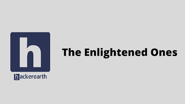 HackerEarth The Enlightened Ones problem solution