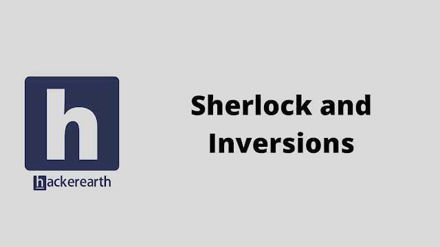 HackerEarth Sherlock and Inversions problem solution