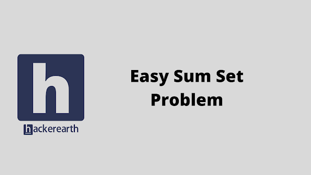 HackerEarth Easy Sum Set Problem solution