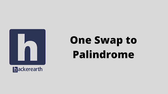 HackerEarth One Swap to Palindrome problem solution
