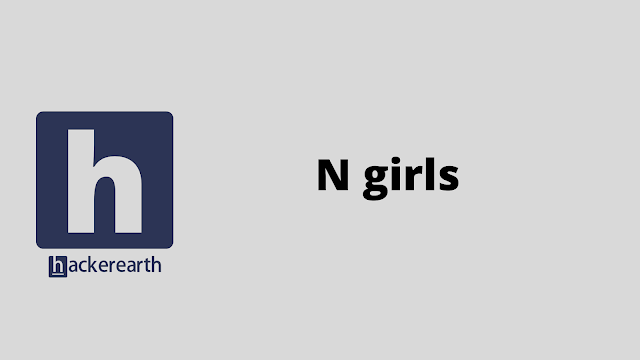 HackerEarth N girls problem solution