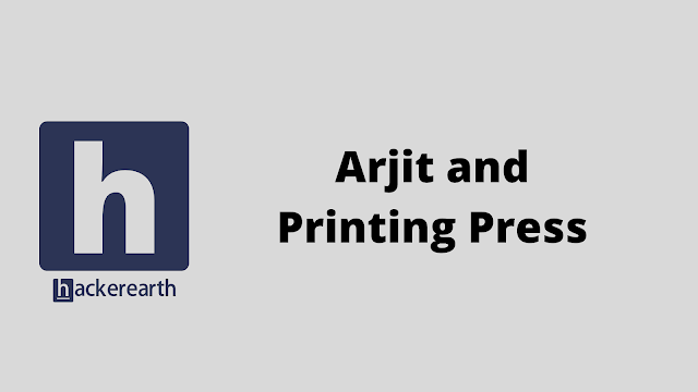 HackerEarth Arjit and Printing Press problem solution