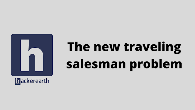 HackerEarth The new traveling salesman problem solution