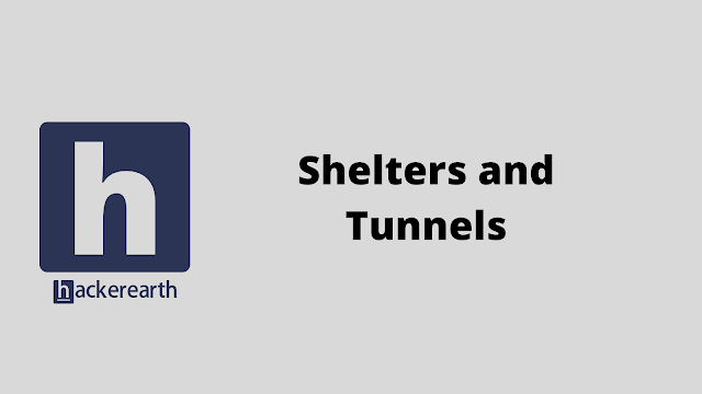 HackerEarth Shelters and Tunnels problem solution