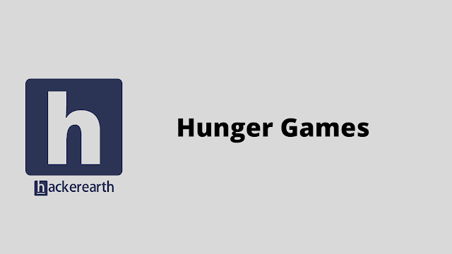 HackerEarth Hunger Games problem solution