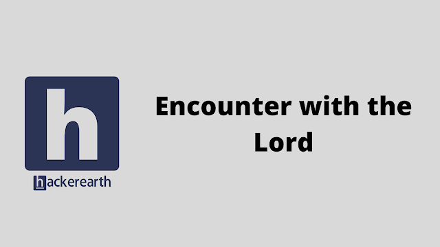 HackerEarth Encounter with the Lord problem solution