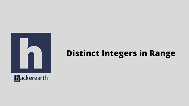 HackerEarth Distinct Integers in Range problem solution