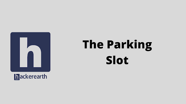 HackerEarth The Parking Slot problem solution
