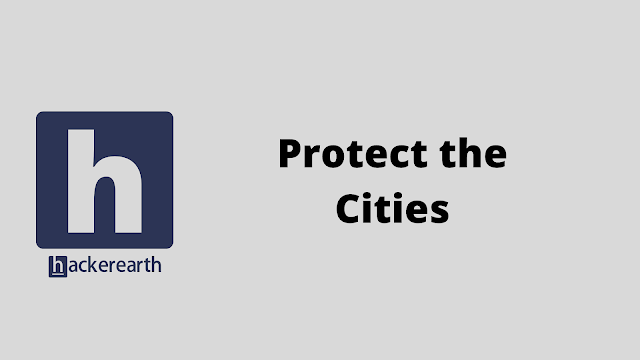 HackerEarth Protect the Cities problem solution