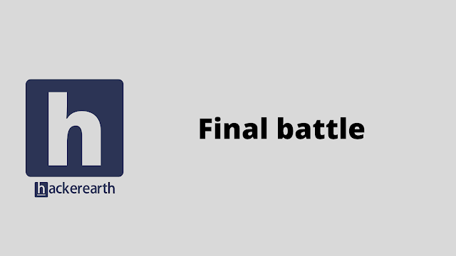 HackerEarth Final battle problem solution