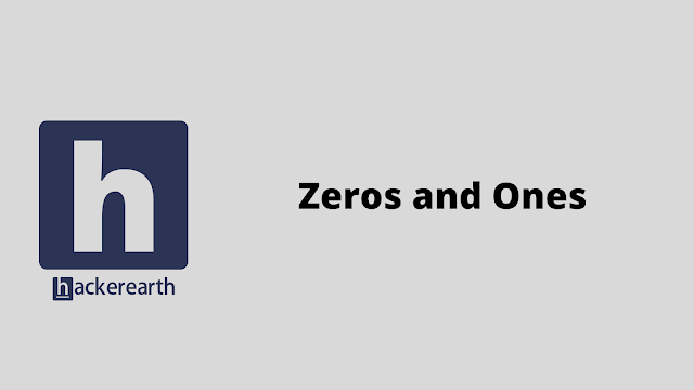 HackerEarth Zeros and Ones problem solution