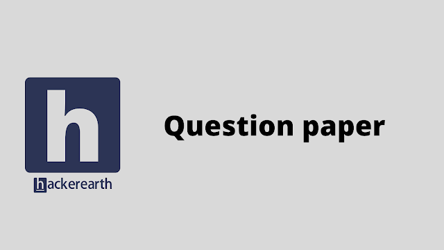 HackerEarth Question paper problem solution