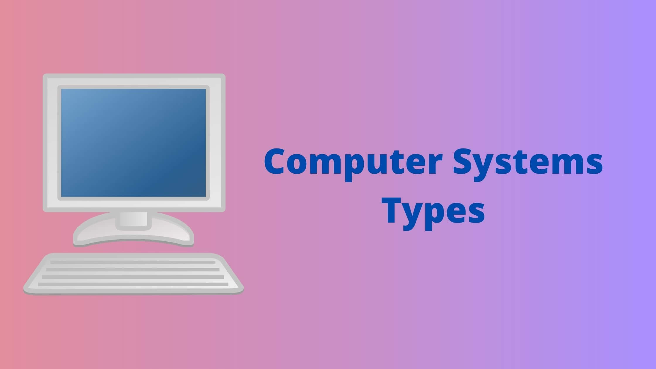 Types of computer systems