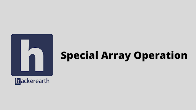 HackerEarth Special Array Operation problem solution