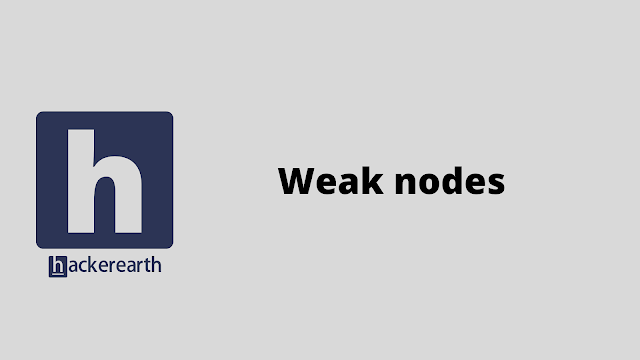 HackerEarth Weak nodes problem solution