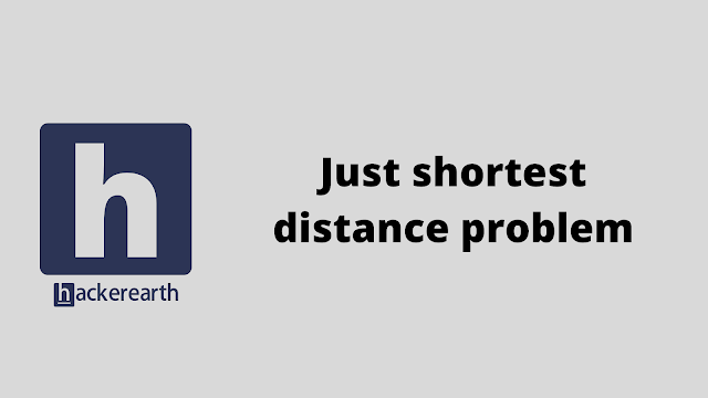 HackerEarth Just shortest distance problem solution