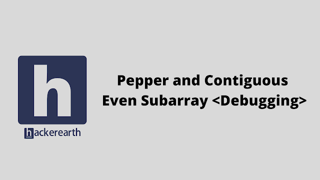 HackerEarth Pepper and Contiguous Even Subarray <Debugging> problem solution