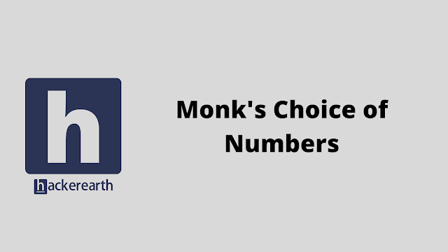 HackerEarth Monk's Choice of Numbers problem solution
