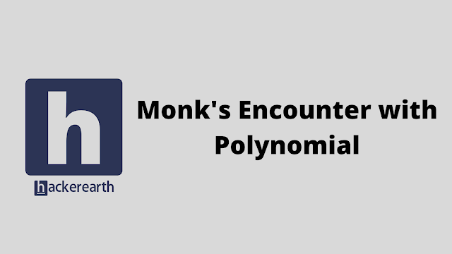 HackerEarth Monk's Encounter with Polynomial problem solution