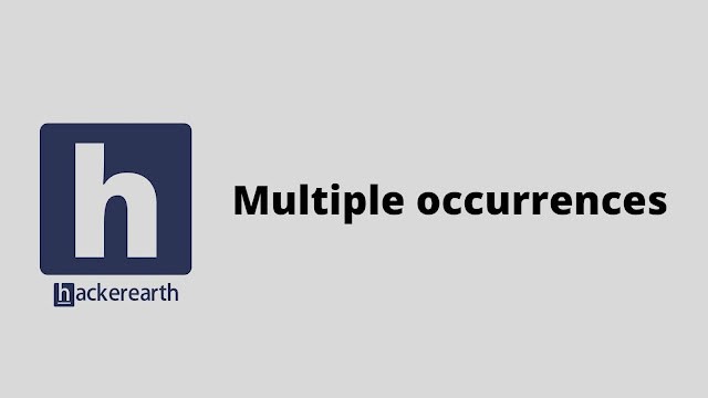hackerEarth Multiple occurrences problem solution