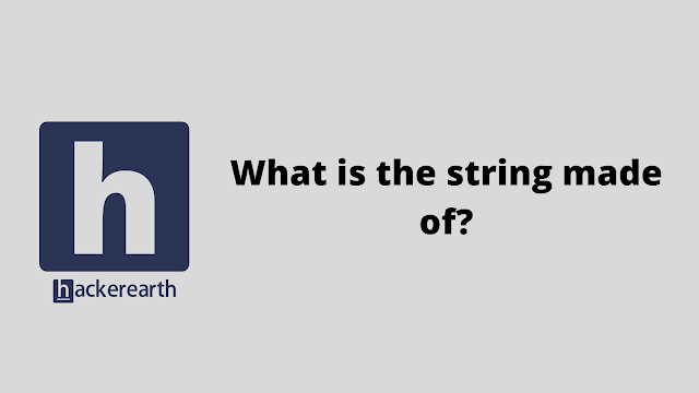 HackerEarth What is the string made of? problem solution