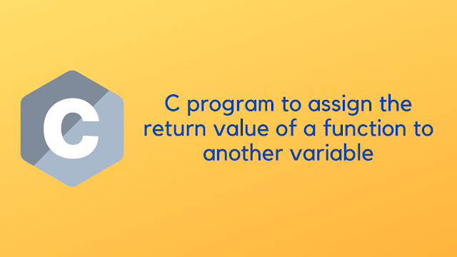 C program to assign the return value of a function to another variable