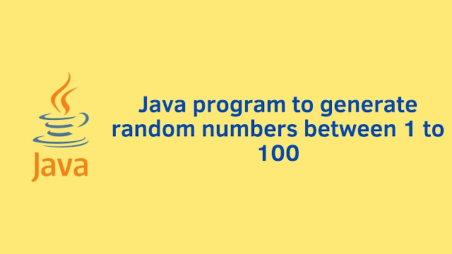 Java program to generate random numbers between 1 to 100