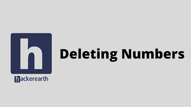 HackerEarth Deleting Numbers problem solution