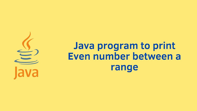 Java program to print Even number between a range - Programming101