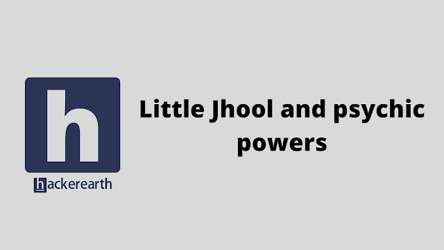 HackerEarth Little Jhool and psychic powers problem solution