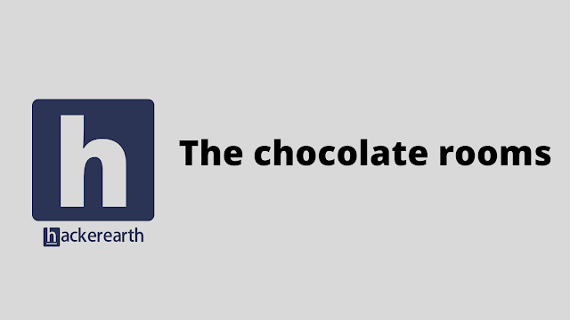 HackerEarth The chocolate rooms problem solution